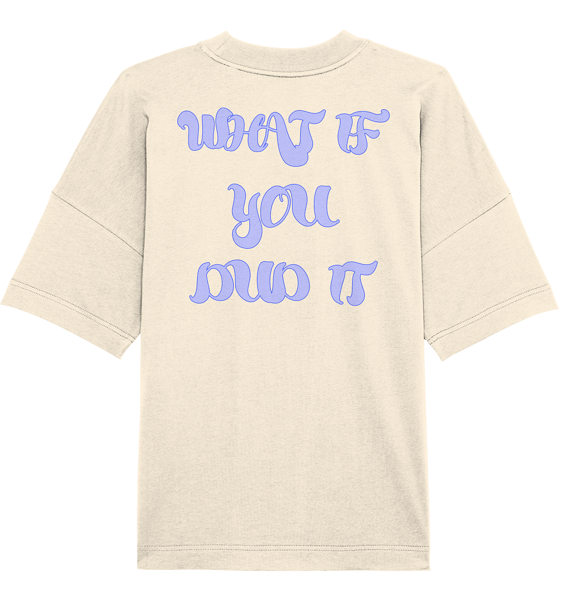WHAT IF YOU DID IT - Organic Oversize Shirt