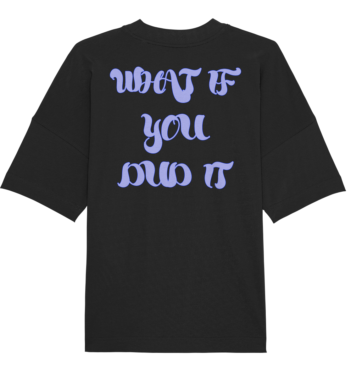 WHAT IF YOU DID IT - Organic Oversize Shirt