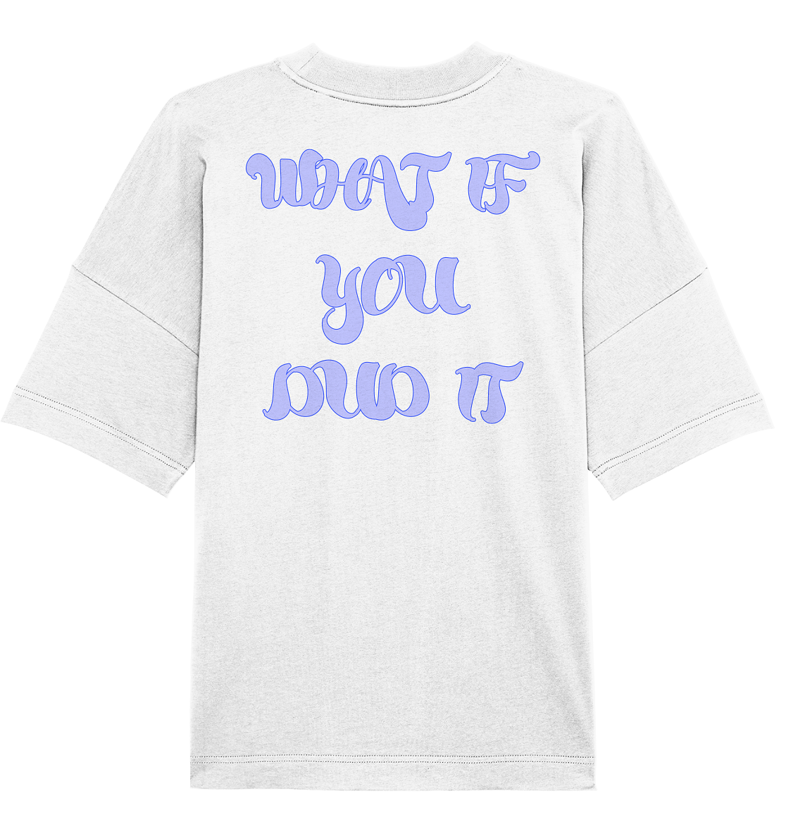 WHAT IF YOU DID IT - Organic Oversize Shirt